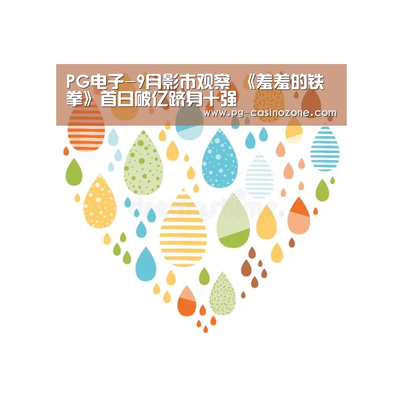 PG电子-9月影市观察 《羞羞的铁拳》首日破亿跻身十强(图1) PG电子