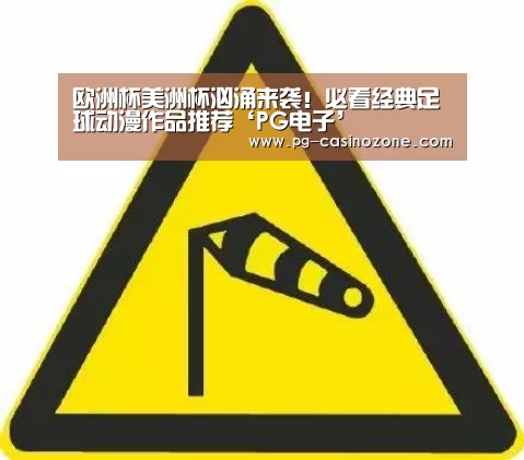欧洲杯美洲杯汹涌来袭!必看经典足球动漫作品推荐‘PG电子’(图1) PG虎机